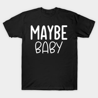 Maybe Baby T-Shirt